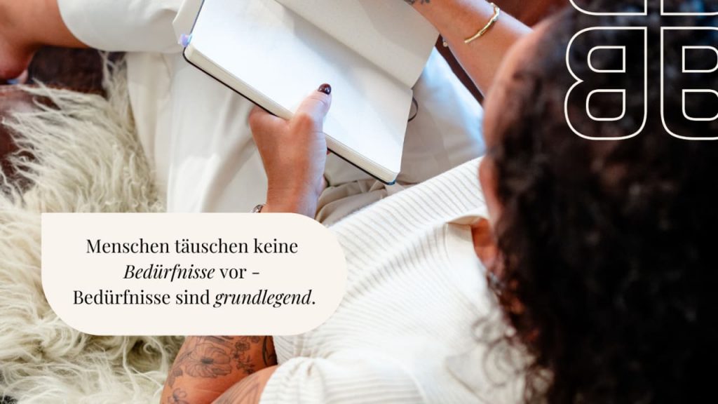 Menschen täuschen keine Bedürfnisse vor – Bedürfnisse sind grundlegend